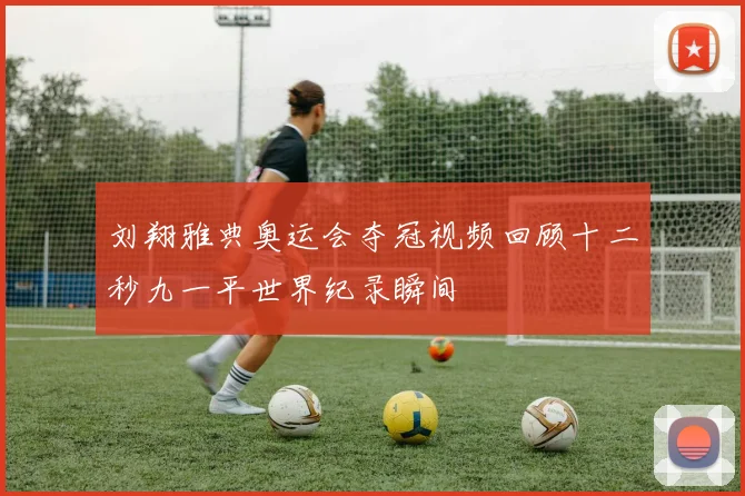 刘翔雅典奥运会夺冠视频回顾十二秒九一平世界纪录瞬间