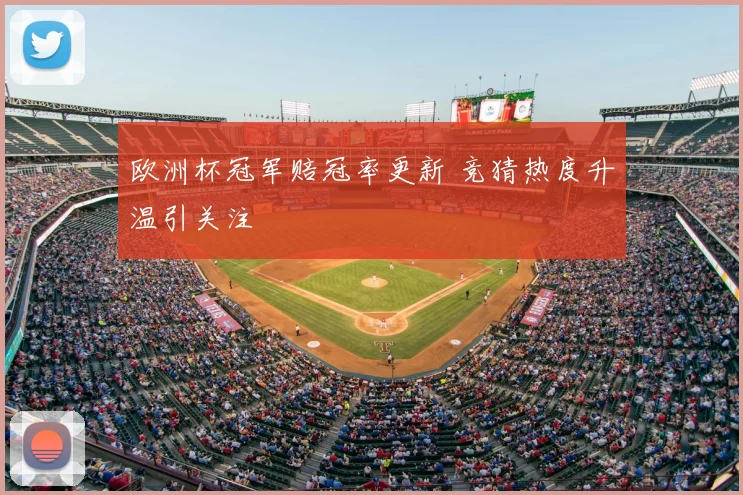 欧洲杯冠军赔冠率更新 竞猜热度升温引关注