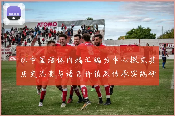 以中国语体内精汇编为中心探究其历史流变与语言价值及传承实践研究