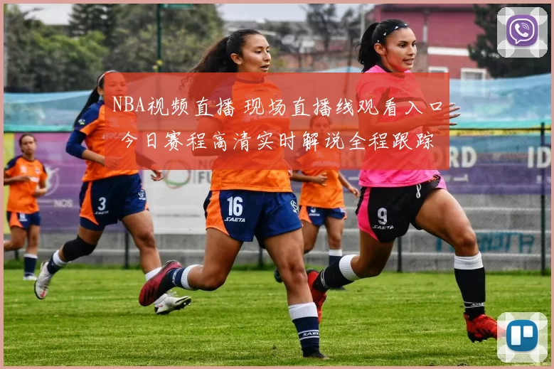 NBA视频直播 现场直播线观看入口 今日赛程高清实时解说全程跟踪