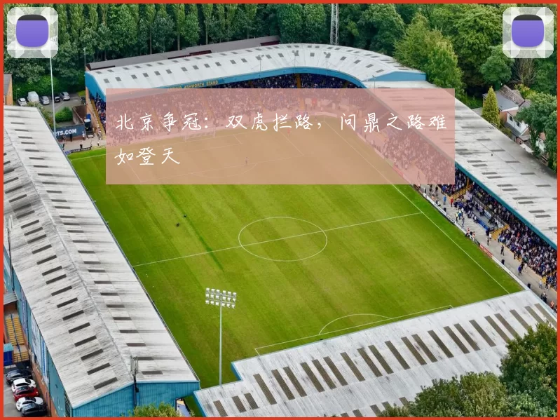 北京争冠：双虎拦路，问鼎之路难如登天